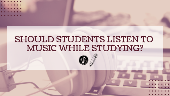 Should Students Listen to Music while Studying?